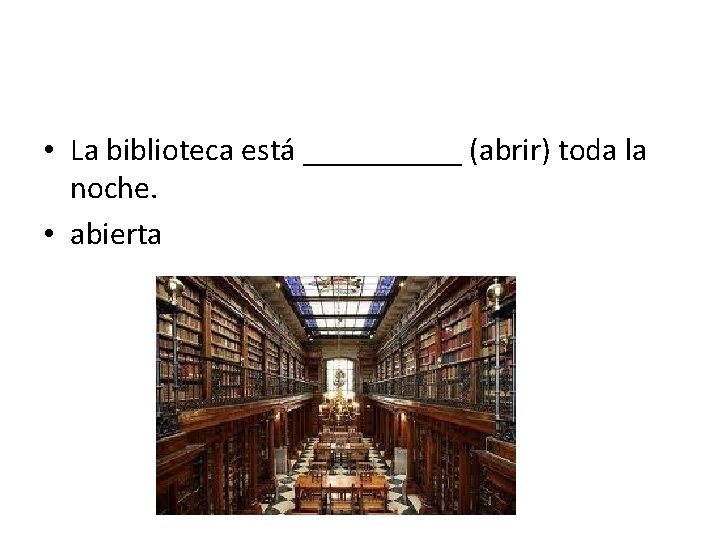  • La biblioteca está _____ (abrir) toda la noche. • abierta 