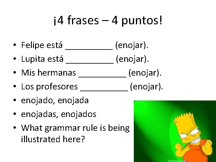 ¡ 4 frases – 4 puntos! • • Felipe está _____ (enojar). Lupita está