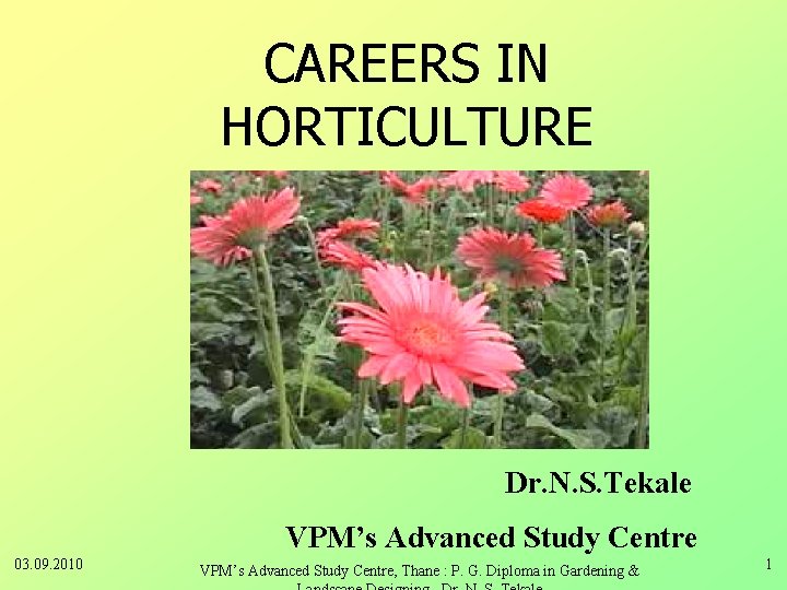 CAREERS IN HORTICULTURE Dr. N. S. Tekale VPM’s Advanced Study Centre 03. 09. 2010