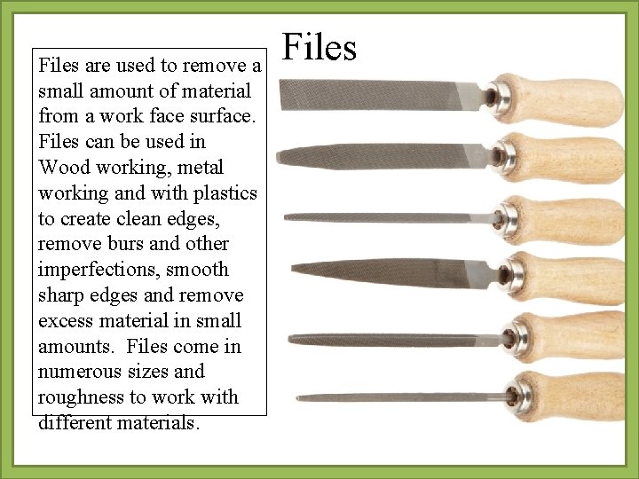 Files are used to remove a small amount of material from a work face