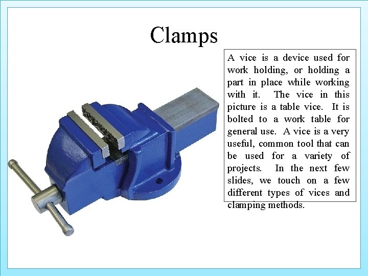 Clamps A vice is a device used for work holding, or holding a part