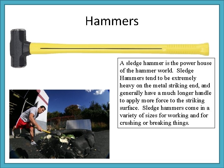 Hammers A sledge hammer is the power house of the hammer world. Sledge Hammers