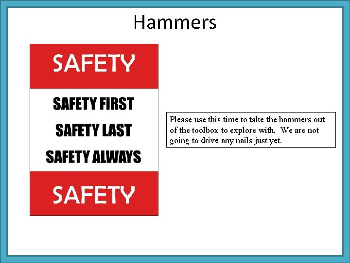 Hammers Please use this time to take the hammers out of the toolbox to