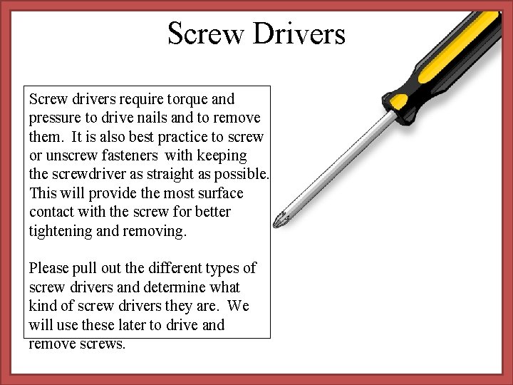 Screw Drivers Screw drivers require torque and pressure to drive nails and to remove