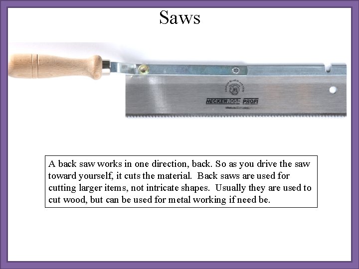 Saws A back saw works in one direction, back. So as you drive the