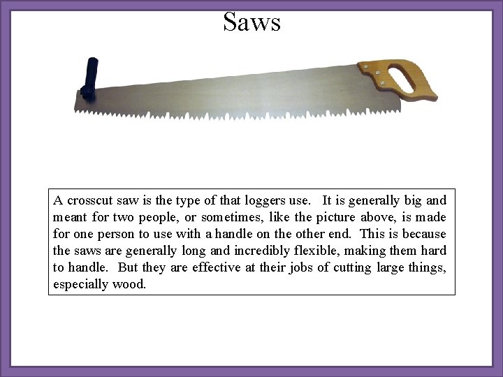 Saws A crosscut saw is the type of that loggers use. It is generally