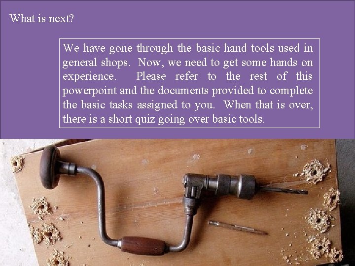 What is next? We have gone through the basic hand tools used in general