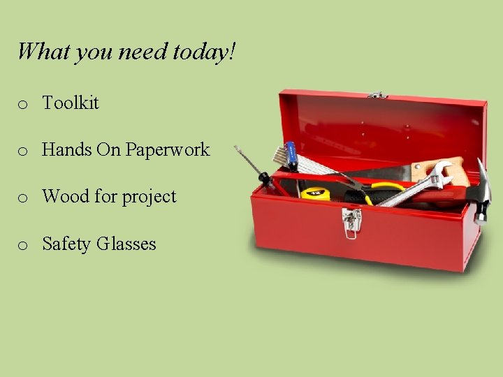 What you need today! o Toolkit o Hands On Paperwork o Wood for project