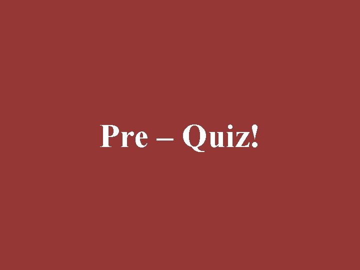 Pre – Quiz! 