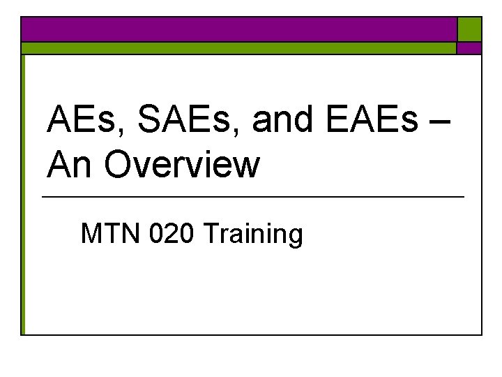 AEs, SAEs, and EAEs – An Overview MTN 020 Training 