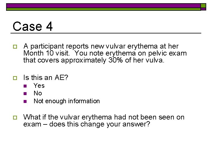 Case 4 o A participant reports new vulvar erythema at her Month 10 visit.