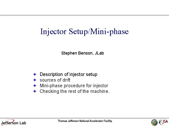 Injector Setup/Mini-phase Stephen Benson, JLab Description of injector setup sources of drift Mini-phase procedure