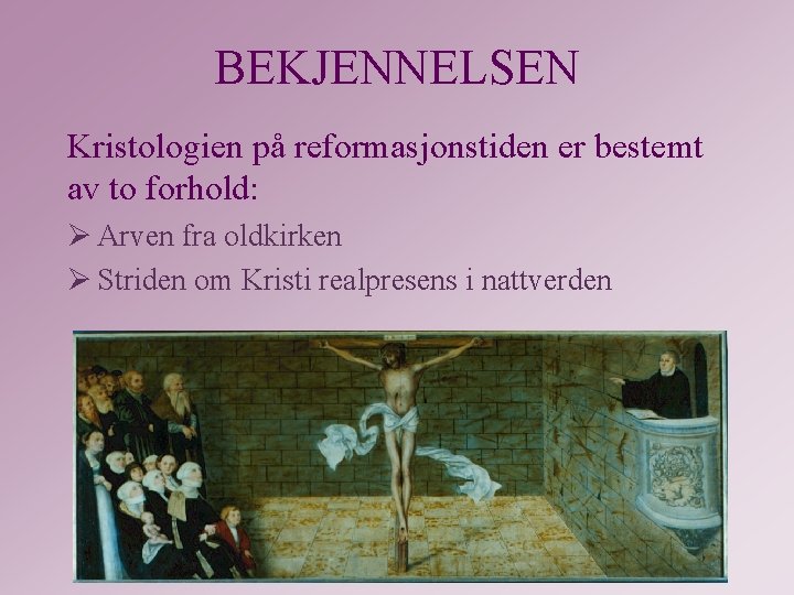 BEKJENNELSEN Kristologien på reformasjonstiden er bestemt av to forhold: Ø Arven fra oldkirken Ø