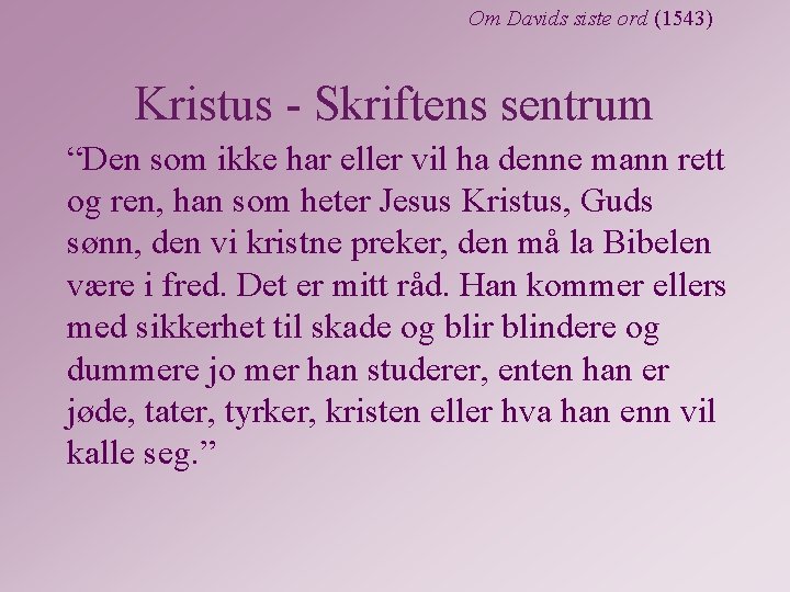 Om Davids siste ord (1543) Kristus - Skriftens sentrum “Den som ikke har eller