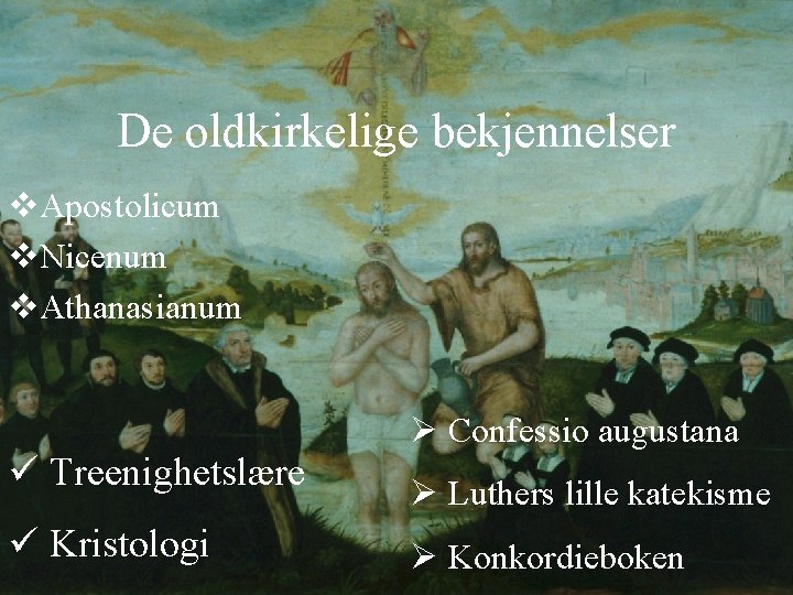 De oldkirkelige bekjennelser v. Apostolicum v. Nicenum v. Athanasianum Ø Confessio augustana ü Treenighetslære