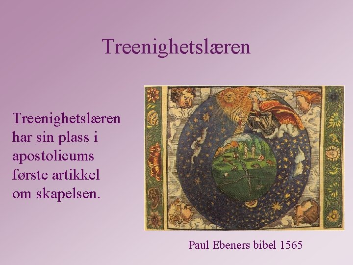 Treenighetslæren har sin plass i apostolicums første artikkel om skapelsen. Paul Ebeners bibel 1565