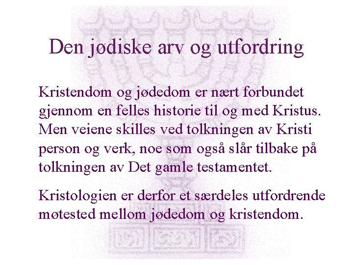 Den jødiske arv og utfordring Kristendom og jødedom er nært forbundet gjennom en felles