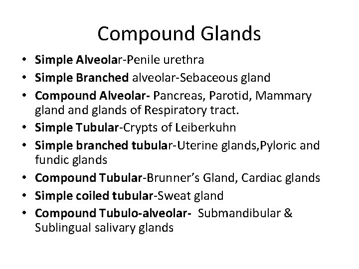 Compound Glands • Simple Alveolar-Penile urethra • Simple Branched alveolar-Sebaceous gland • Compound Alveolar-