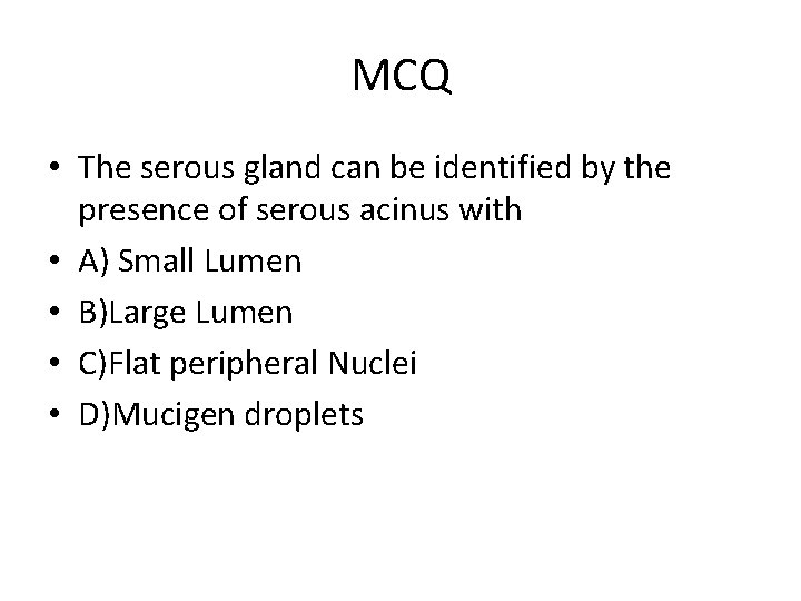 MCQ • The serous gland can be identified by the presence of serous acinus