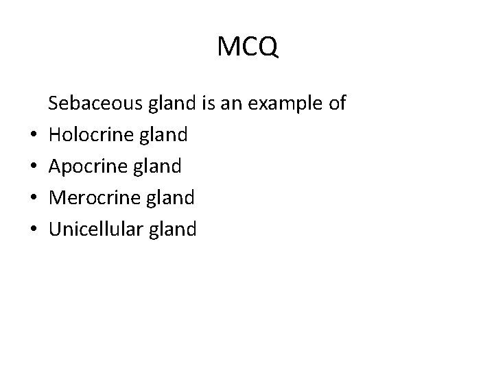 MCQ • • Sebaceous gland is an example of Holocrine gland Apocrine gland Merocrine