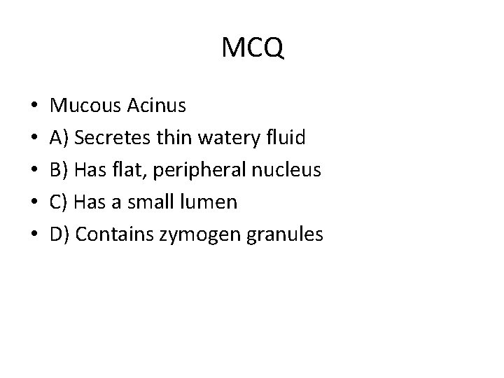 MCQ • • • Mucous Acinus A) Secretes thin watery fluid B) Has flat,