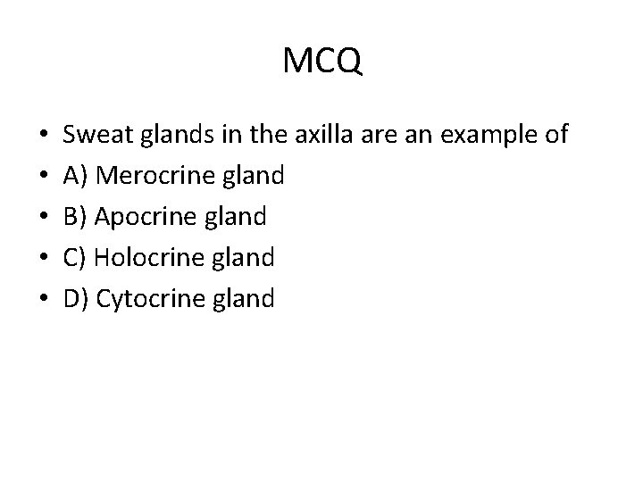 MCQ • • • Sweat glands in the axilla are an example of A)