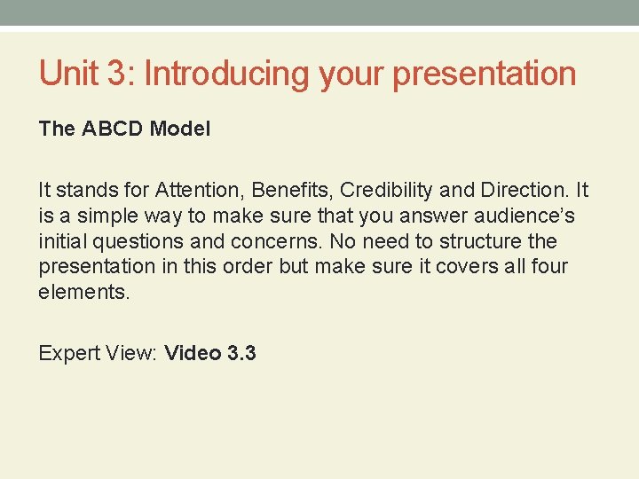 Unit 3: Introducing your presentation The ABCD Model It stands for Attention, Benefits, Credibility