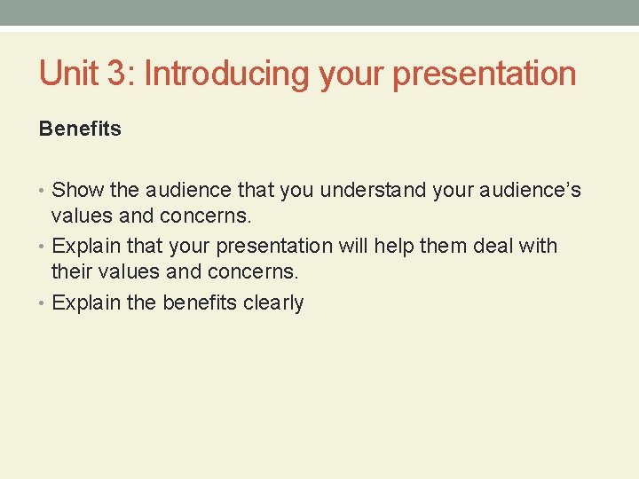 Unit 3: Introducing your presentation Benefits • Show the audience that you understand your