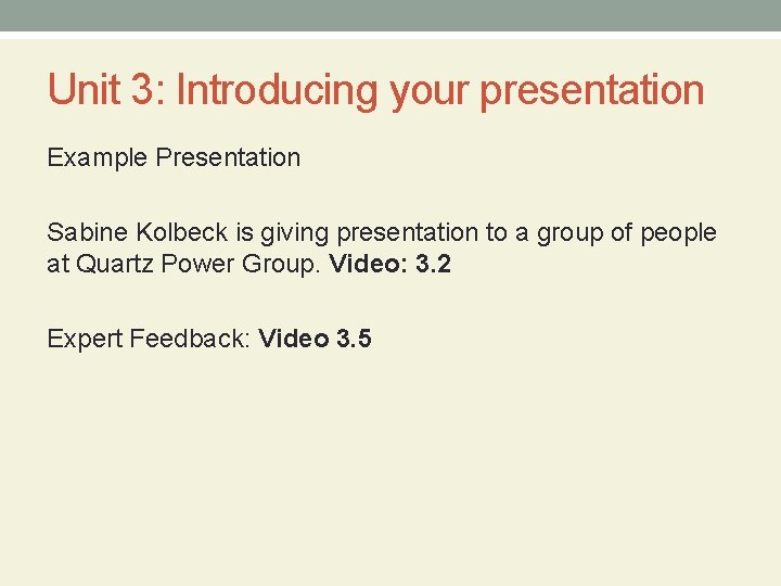 Unit 3: Introducing your presentation Example Presentation Sabine Kolbeck is giving presentation to a