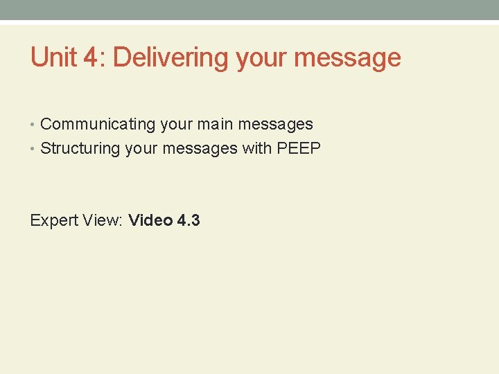 Unit 4: Delivering your message • Communicating your main messages • Structuring your messages