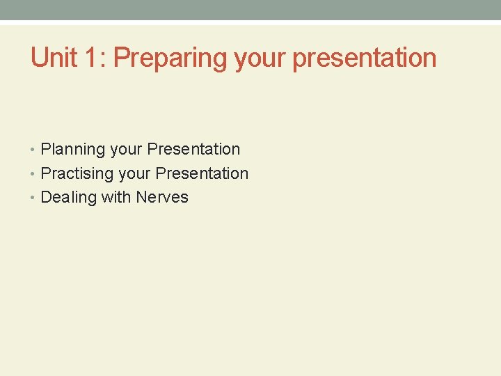 Unit 1: Preparing your presentation • Planning your Presentation • Practising your Presentation •