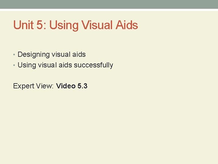 Unit 5: Using Visual Aids • Designing visual aids • Using visual aids successfully