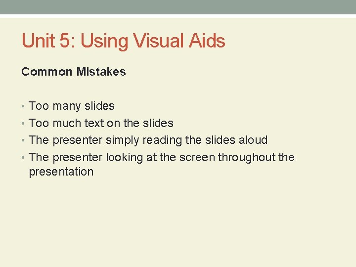 Unit 5: Using Visual Aids Common Mistakes • Too many slides • Too much