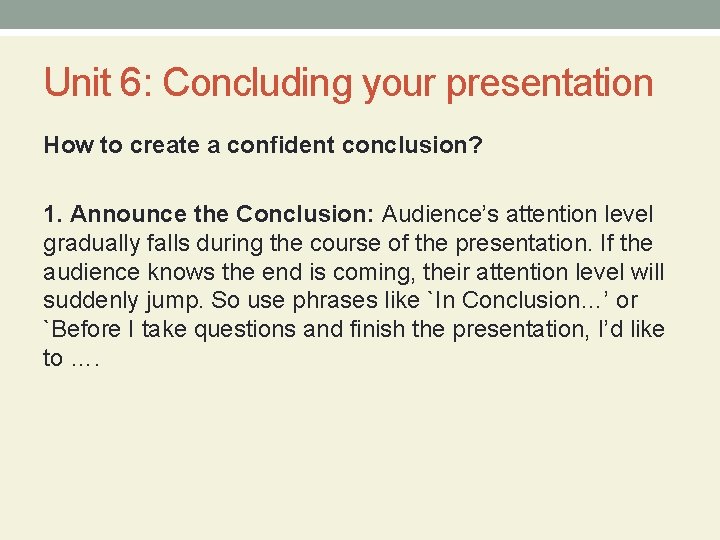 Unit 6: Concluding your presentation How to create a confident conclusion? 1. Announce the