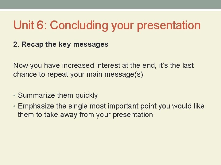 Unit 6: Concluding your presentation 2. Recap the key messages Now you have increased