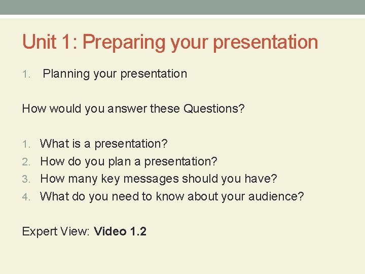 Unit 1: Preparing your presentation 1. Planning your presentation How would you answer these