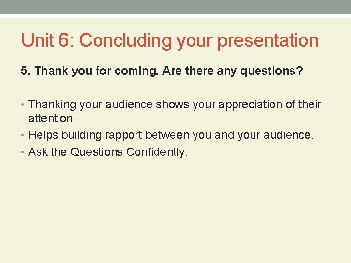 Unit 6: Concluding your presentation 5. Thank you for coming. Are there any questions?