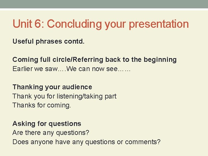 Unit 6: Concluding your presentation Useful phrases contd. Coming full circle/Referring back to the