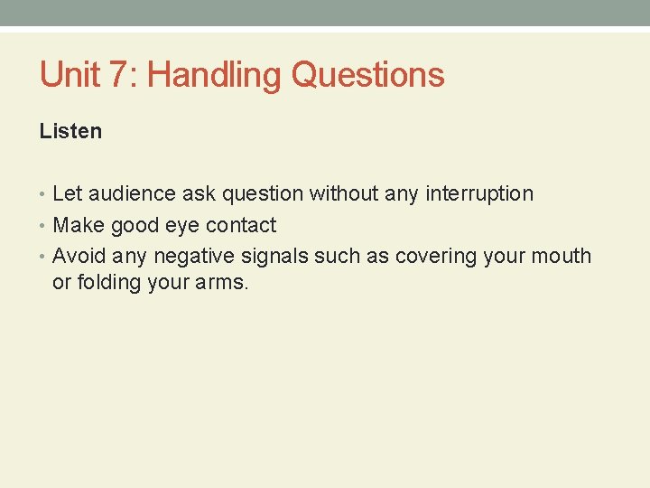 Unit 7: Handling Questions Listen • Let audience ask question without any interruption •