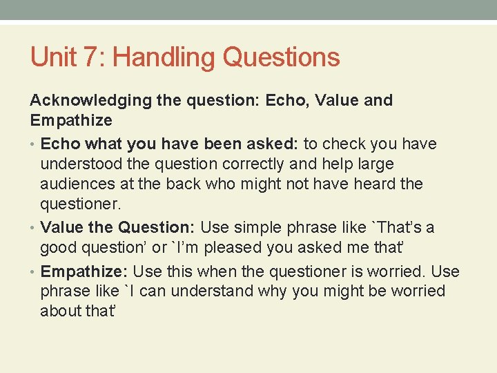 Unit 7: Handling Questions Acknowledging the question: Echo, Value and Empathize • Echo what