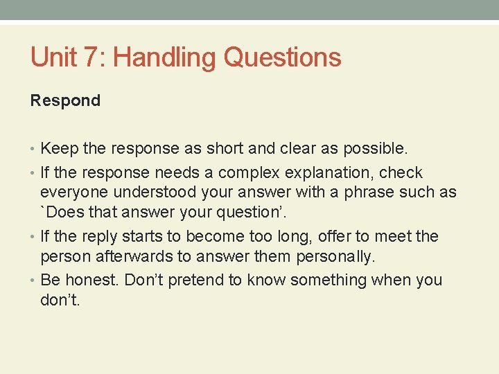 Unit 7: Handling Questions Respond • Keep the response as short and clear as