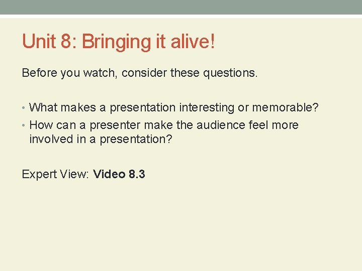 Unit 8: Bringing it alive! Before you watch, consider these questions. • What makes