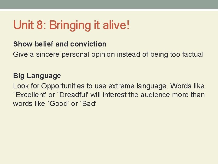 Unit 8: Bringing it alive! Show belief and conviction Give a sincere personal opinion