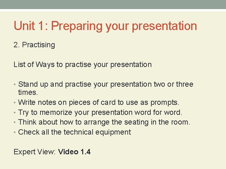 Unit 1: Preparing your presentation 2. Practising List of Ways to practise your presentation