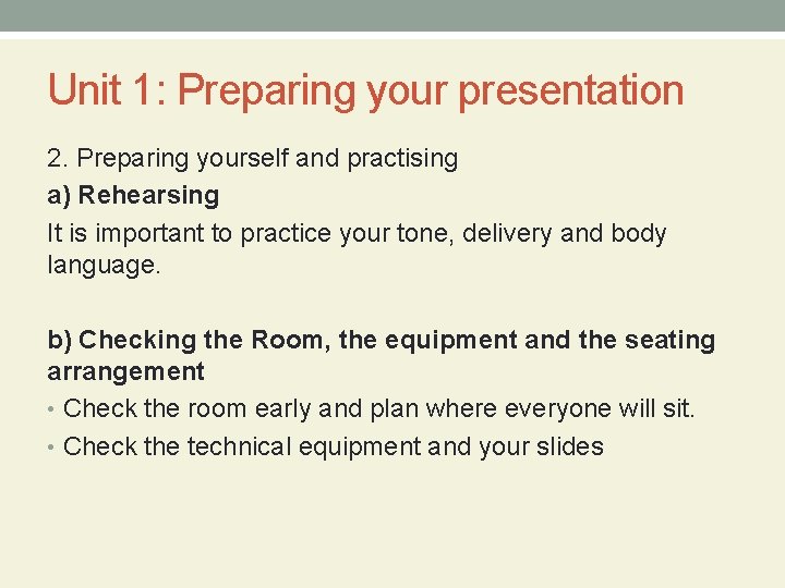 Unit 1: Preparing your presentation 2. Preparing yourself and practising a) Rehearsing It is
