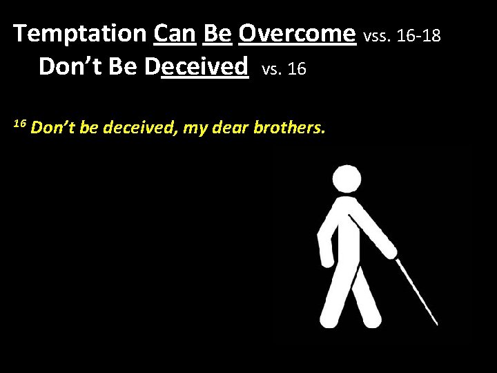 Temptation Can Be Overcome vss. 16 -18 Don’t Be Deceived vs. 16 16 Don’t Temptation Can Be Overcome vss. 16 -18 Don’t Be Deceived vs. 16 16 Don’t