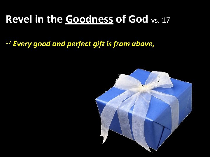 Revel in the Goodness of God vs. 17 17 Every good and perfect gift Revel in the Goodness of God vs. 17 17 Every good and perfect gift