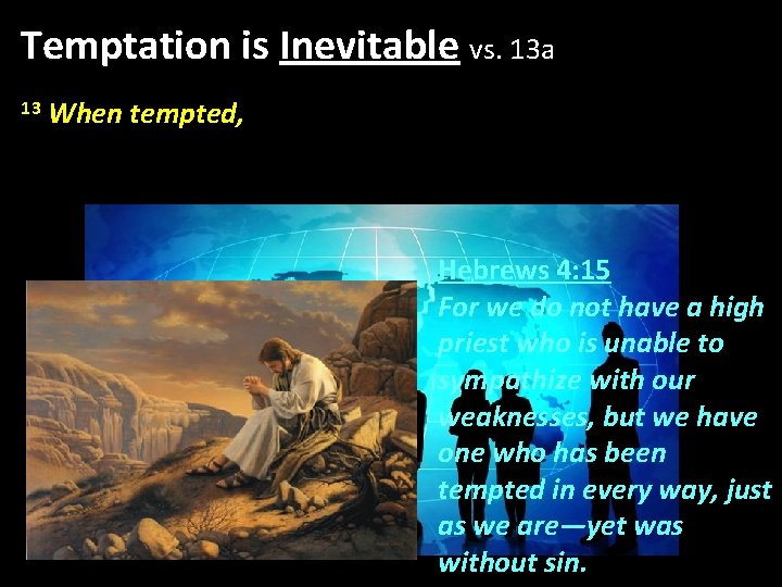 Temptation is Inevitable vs. 13 a 13 When tempted, Hebrews 4: 15 For we Temptation is Inevitable vs. 13 a 13 When tempted, Hebrews 4: 15 For we