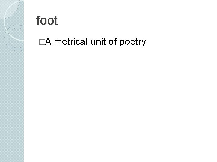 foot �A metrical unit of poetry 