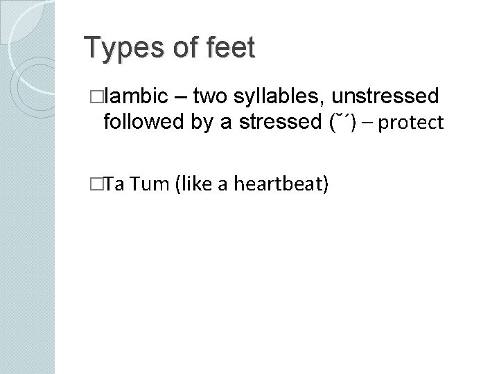 Types of feet �Iambic – two syllables, unstressed followed by a stressed (˘ˊ) –